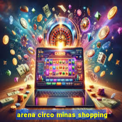 arena circo minas shopping